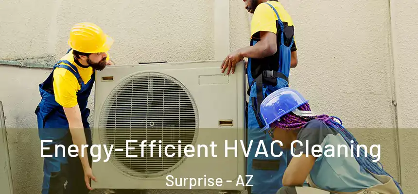  Energy-Efficient HVAC Cleaning Surprise - AZ